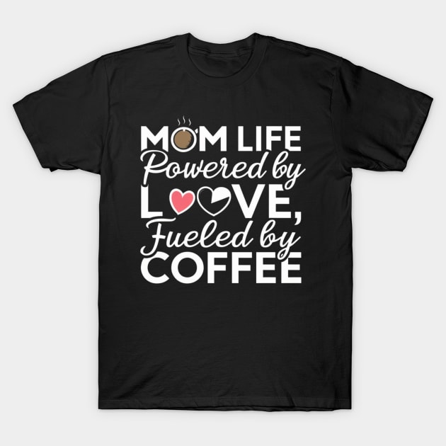 Mom Life Powered By Love, Fueled By Coffee' t shirt for Womens Mom T-Shirt by Kibria1991